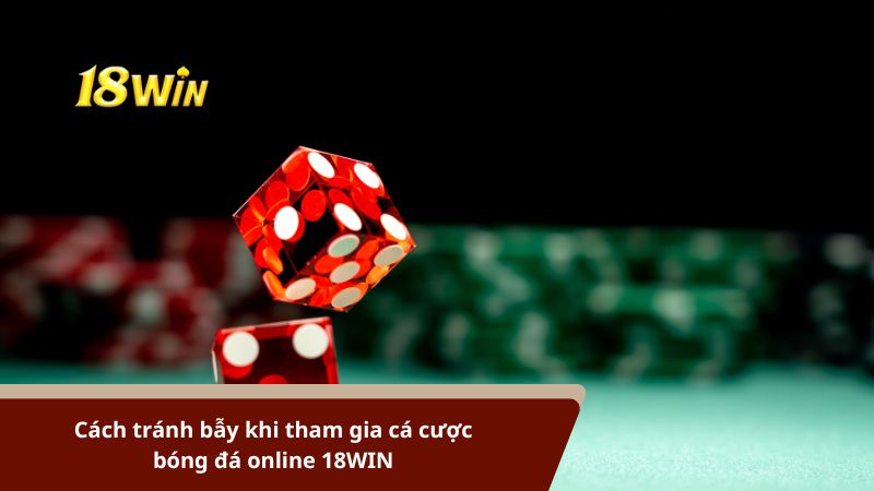 Cách tránh bẫy khi tham gia cá cược bóng đá online 18WIN