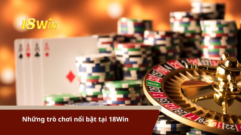 Những trò chơi nổi bật tại nhà cái 18Win