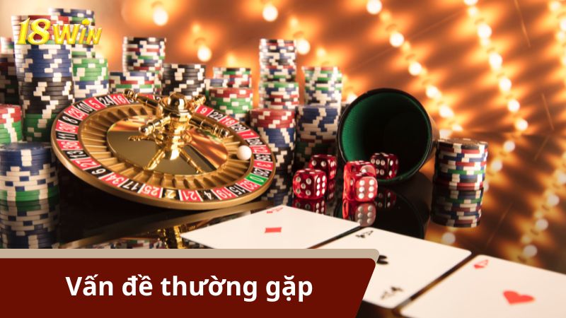 Các vấn đề thường gặp khi đăng nhập 18Win