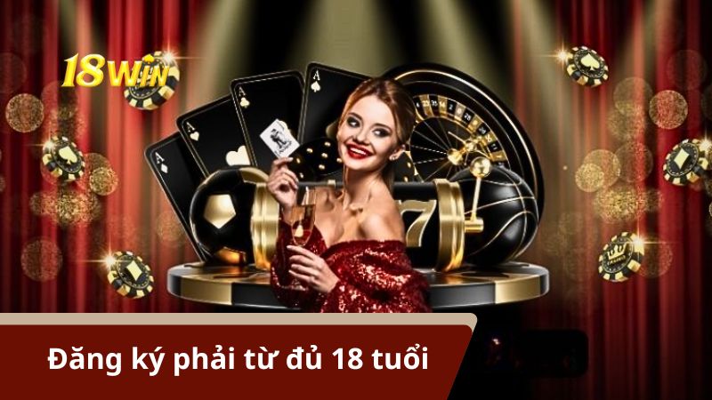 Đăng ký 18win thành công bạn phải từ đủ 18 tuổi trở lên