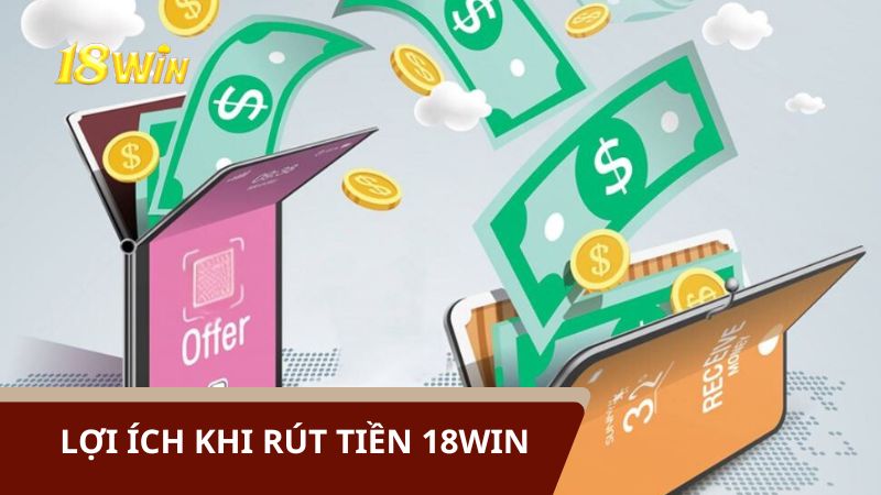 Lợi ích hội viên nhận được khi rút tiền tại 18win