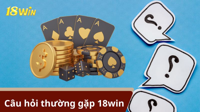 Một số câu hỏi thường gặp tại nhà cái 18win