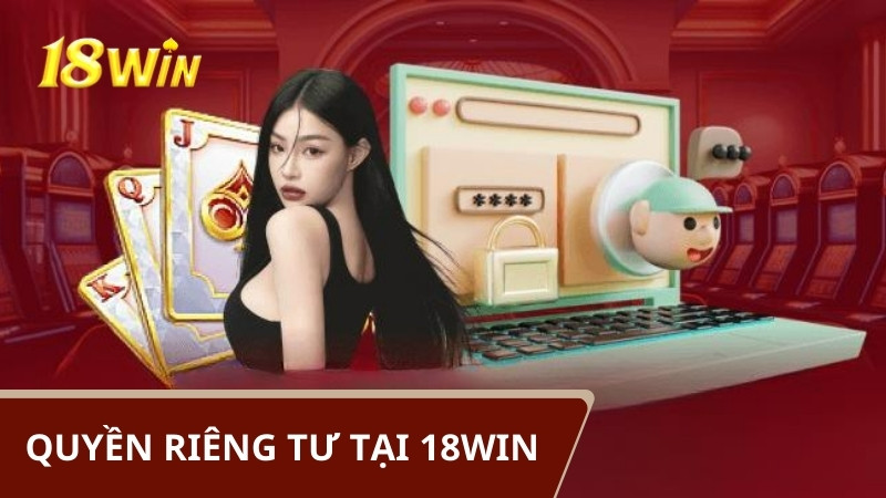 Quyền Riêng Tư Tại 18Win: Cam Kết Bảo Vệ Thông Tin